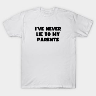 I've never lie to my parents T-Shirt